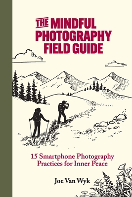 Coperta cărții 'The Mindful Photography Field Guide: 15 Smartphone Photography Practices for Inner Peace - Joe Van Wyk'