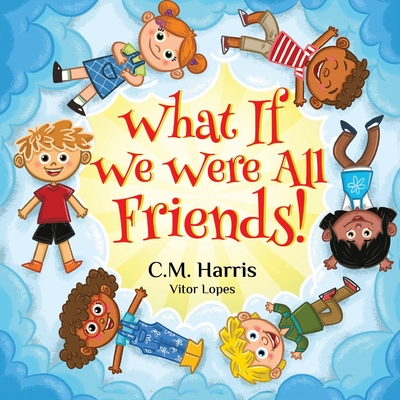 What If We Were All Friends! - C. M. Harris