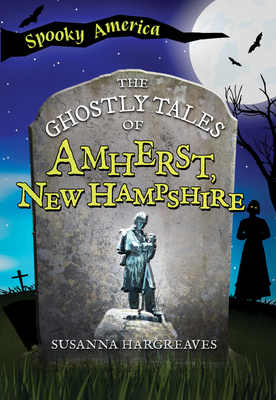 The Ghostly Tales of Amherst, New Hampshire - Susanna Hargreaves