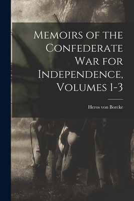 Coperta cărții 'Memoirs of the Confederate War for Independence, Volumes 1-3 - Heros Von Borcke'