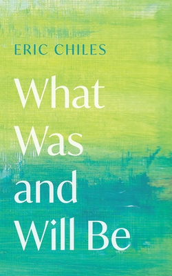 What Was and Will Be - Eric Chiles