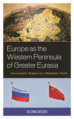 Europe as the Western Peninsula of Greater Eurasia: Geoeconomic Regions in a Multipolar World - Glenn Diesen