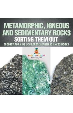 Coperta cărții 'Metamorphic, Igneous and Sedimentary Rocks: Sorting Them Out - Geology for Kids Children's Earth Sciences Books -'