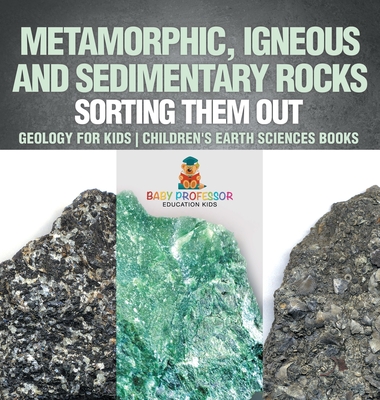 Metamorphic, Igneous and Sedimentary Rocks: Sorting Them Out - Geology for Kids Children's Earth Sciences Books - 