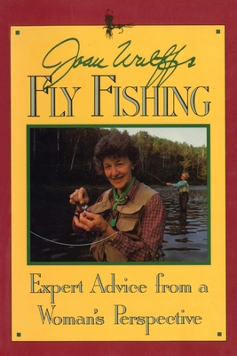 Coperta cărții 'Joan Wulff's Fly Fishing: Expert Advice from a Woman's Perspective - Joan Wulff'