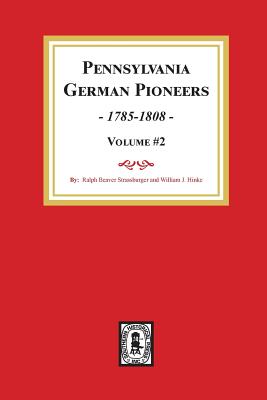 Pennsylvania German Pioneers, Volume #2.: A Publication of the Original Lists of Arrivals in the Port of Philadelphia from 1727 to 1808. - Ralph Beaver Strassburger