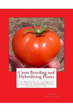 Poza produsului Cross Breeding and Hybridizing Plants: The Philosophy of the Crossing of Plants, Considered With Reference To Their Improvement Under Cultivation - Roger Chambers
