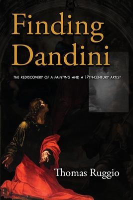Coperta cărții 'Finding Dandini: The Rediscovery of a Painting and a 17th-Century Artist - Thomas Ruggio'