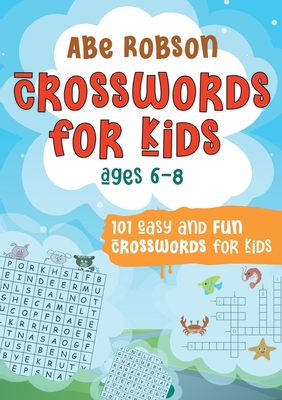 Crosswords for Kids Ages 6-8: 101 Easy and Fun Crosswords for Kids (Crosswords for Vocabulary and General Knowledge) - Abe Robson