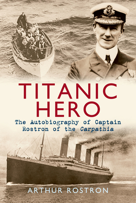 Coperta cărții 'Titanic Hero: The Autobiography of Captain Rostron of the Carpathia - Arthur H. Rostron'