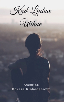 Kad Ljubav Utihne - Azemina Dokaza Klobodanovic