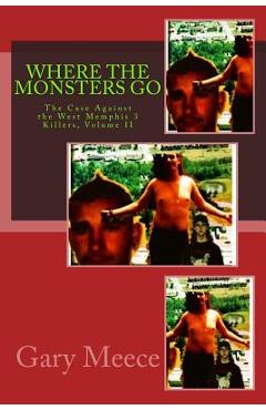 Coperta cărții 'Where The Monsters Go: The Case Against the West Memphis 3 Killers, Volume II - Gary Meece'