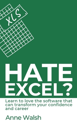 Coperta cărții 'Hate Excel? Learn to love the software that can transform your confidence and career: Learn to love the software that'