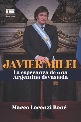 Javier Milei: La esperanza de una Argentina devastada - Grupo Ígneo