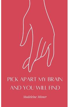 Pick Apart My Brain and You Will Find - Madeleine Misner