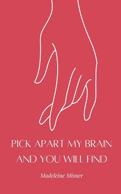 Coperta cărții 'Pick Apart My Brain and You Will Find - Madeleine Misner'