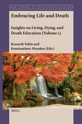 Embracing Life and Death: Insights on Living, Dying, and Death Education (Volume 1) - Kenneth Tobin
