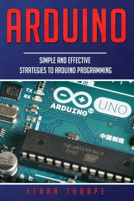 Coperta cărții 'Arduino: Simple and Effective Strategies to Arduino Programming - Ethan Thorpe'