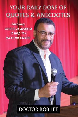 Coperta cărții 'Your Daily Dose of Quotes & Anecdotes: Featuring WORDS of WISDOM to Help You MAKE the GRADE - Doctor Bob Lee'