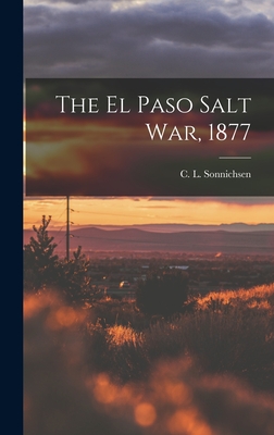 Coperta cărții 'The El Paso Salt War, 1877 - C. L. (charles Leland) 1. Sonnichsen'