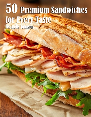 Coperta cărții '50 Premium Sandwiches for Every Taste - Kelly Johnson'