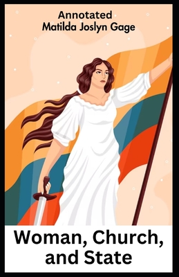 Woman, Church, and State Annotated - Matilda Joslyn Gage