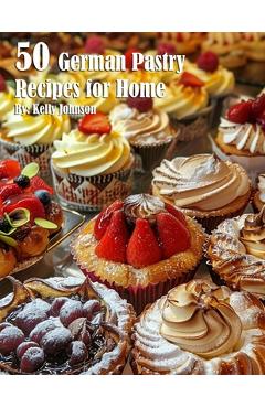 Poza produsului 50 German Pastry Recipes for Home - Kelly Johnson