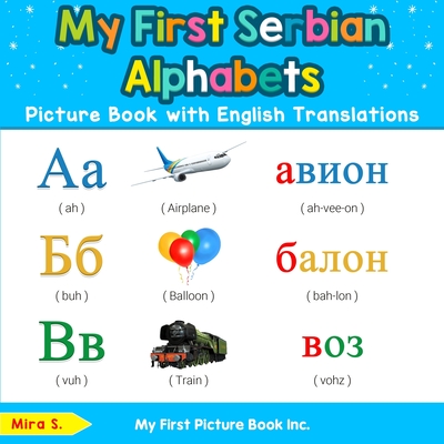 My First Serbian Alphabets Picture Book with English Translations: Bilingual Early Learning & Easy Teaching Serbian Books for Kids - Mira S