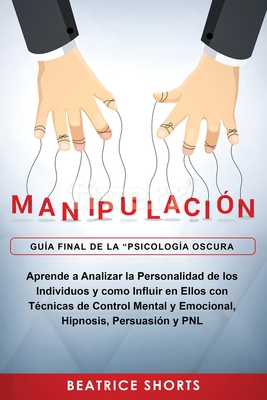 Manipulación: Aprende a Analizar la Personalidad de los Individuos y como Influir en Ellos con Técnicas de Control Mental y Emociona - Shorts Beatrice
