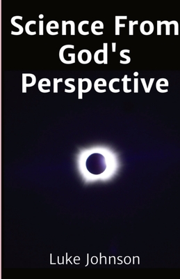 Coperta cărții 'Science From God's Perspective - Luke Johnson'