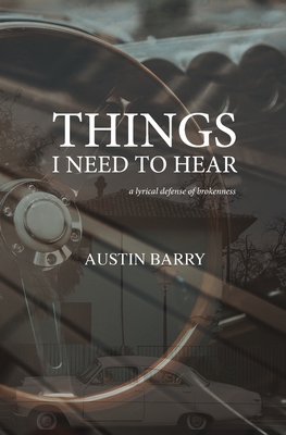 Things I Need To Hear: A Lyrical Defense of Brokenness - Austin Barry