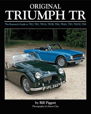 Original Triumph Tr: The Restorer's Guide to Tr2, Tr3, Tr3a, Tr3b, Tr4, Tr4a, Tr5, Tr250, TR6 - Bill Piggott