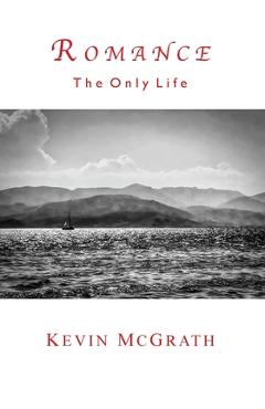 Coperta cărții 'Romance: The Only Life - Kevin Mcgrath'