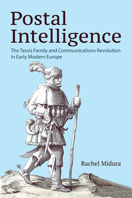 Coperta cărții 'Postal Intelligence: The Tassis Family and Communications Revolution in Early Modern Europe - Rachel Midura'