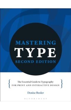 Mastering Type: The Essential Guide to Typography for Print and Digital Design - Denise Bosler