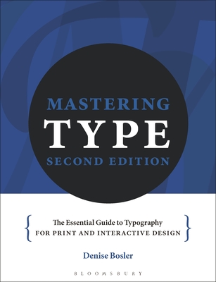 Mastering Type: The Essential Guide to Typography for Print and Digital Design - Denise Bosler