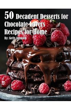 Coperta cărții '50 Decadent Desserts for Chocolate Lovers Recipes for Home - Kelly Johnson'