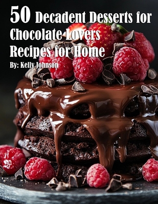 Coperta cărții '50 Decadent Desserts for Chocolate Lovers Recipes for Home - Kelly Johnson'