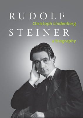 Rudolf Steiner: A Biography - Christoph Lindenberg