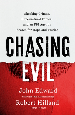 Chasing Evil: Shocking Crimes, Supernatural Forces, and an FBI Agent's Search for Hope and Justice - Robert Hilland