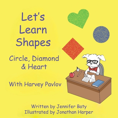 Let's Learn Shapes with Harvey Pavlov: Circle, Diamond & Heart - Jennifer C. Baty
