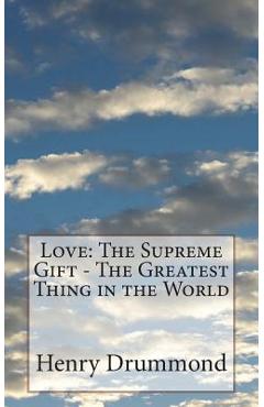 Coperta cărții 'Love: The Supreme Gift - The Greatest Thing in the World - Henry Drummond'