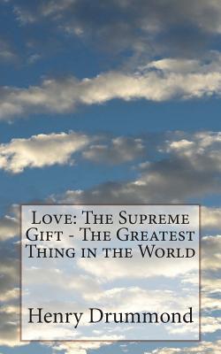 Coperta cărții 'Love: The Supreme Gift - The Greatest Thing in the World - Henry Drummond'