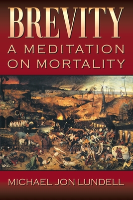 Brevity: A Meditation on Mortality - Michael Jon Lundell