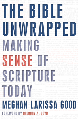 The Bible Unwrapped: Making Sense of Scripture Today - Meghan Larissa Good