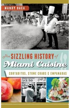 Coperta cărții 'The Sizzling History of Miami Cuisine: Cortaditos, Stone Crabs & Empanadas - Mandy Baca'