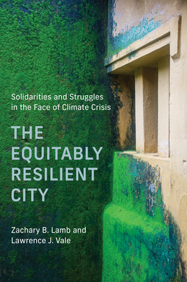 The Equitably Resilient City: Solidarities and Struggles in the Face of Climate Crisis - Zachary B. Lamb