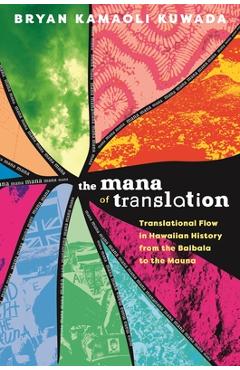 Coperta cărții 'The Mana of Translation: Translational Flow in Hawaiian History from the Baibala to the Mauna - Bryan Kamaoli Kuwada'