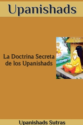 Upanishads: La Doctrina Secreta de los Upanishads - Upanishads Sutras