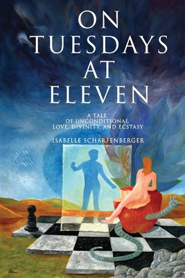 On Tuesdays at Eleven: A Tale of Unconditional Love, Divinity, and Ecstasy - Isabelle Scharfenberger